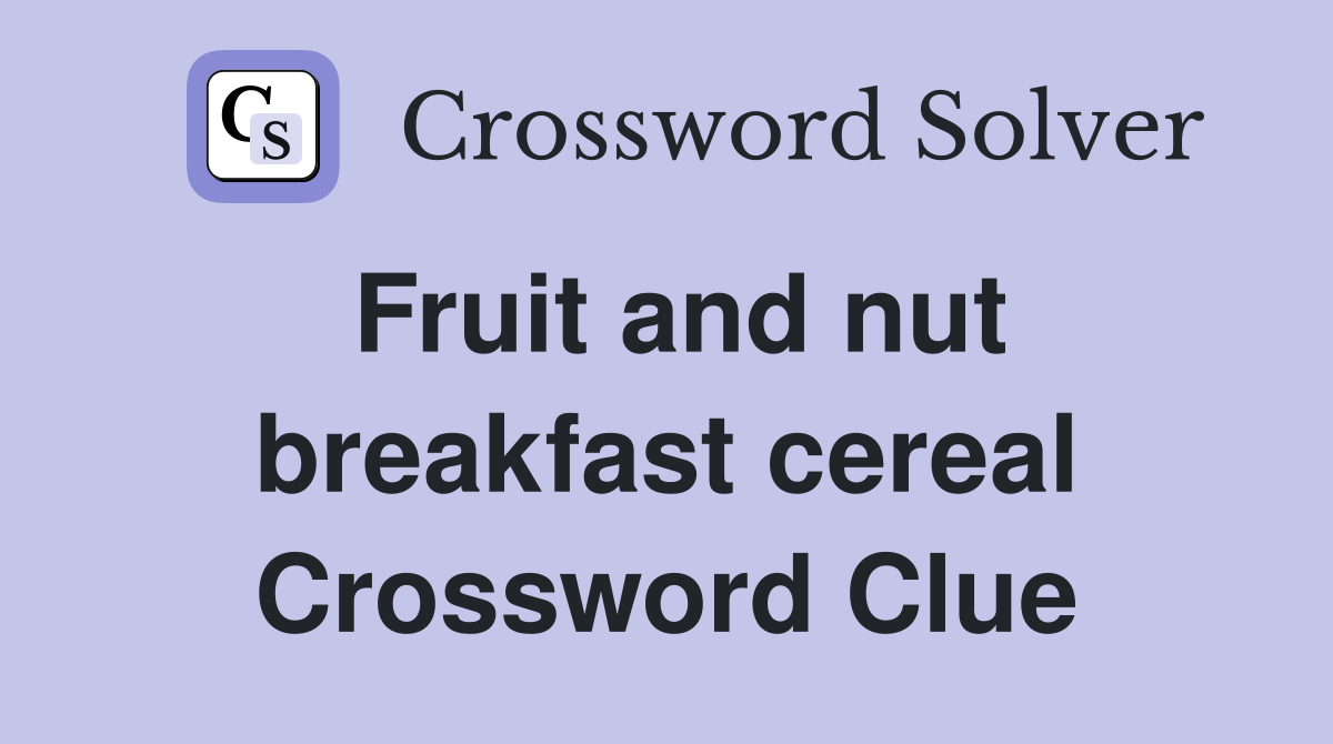 Fruit and nut breakfast cereal Crossword Clue Answers Crossword Solver